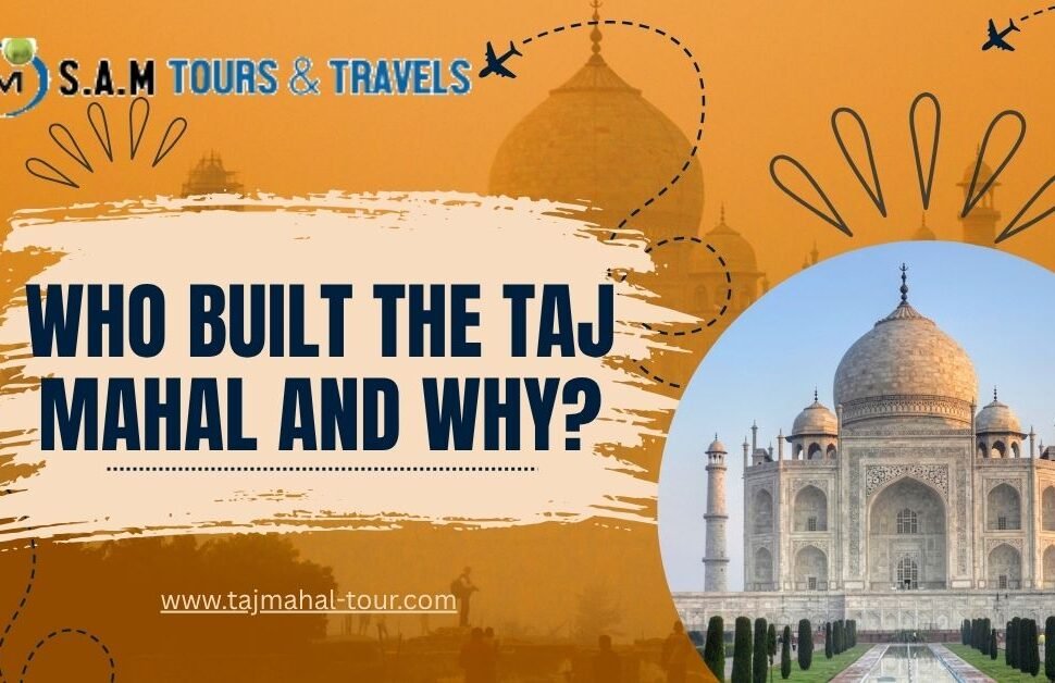 who built the taj mahal and why?
