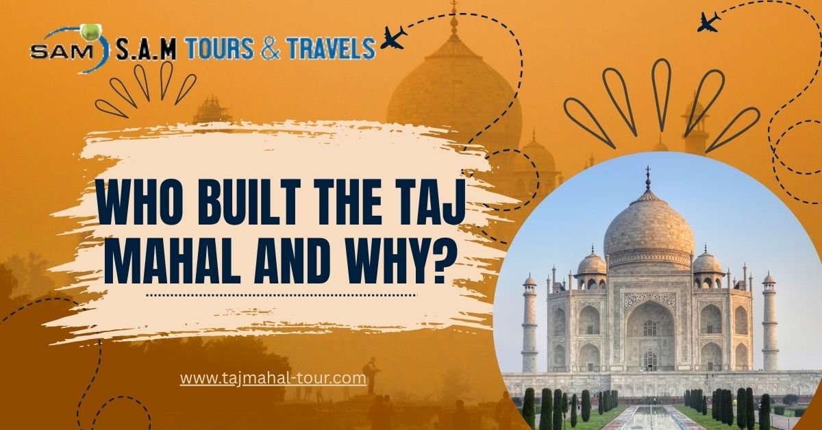 who built the taj mahal and why?
