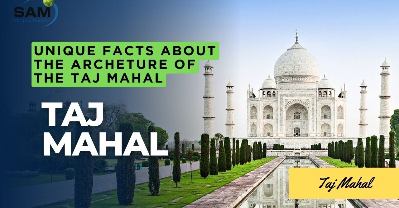 Unique Facts About the Architecture of the Taj Mahal: The Ultimate Taj Mahal Tour Guide