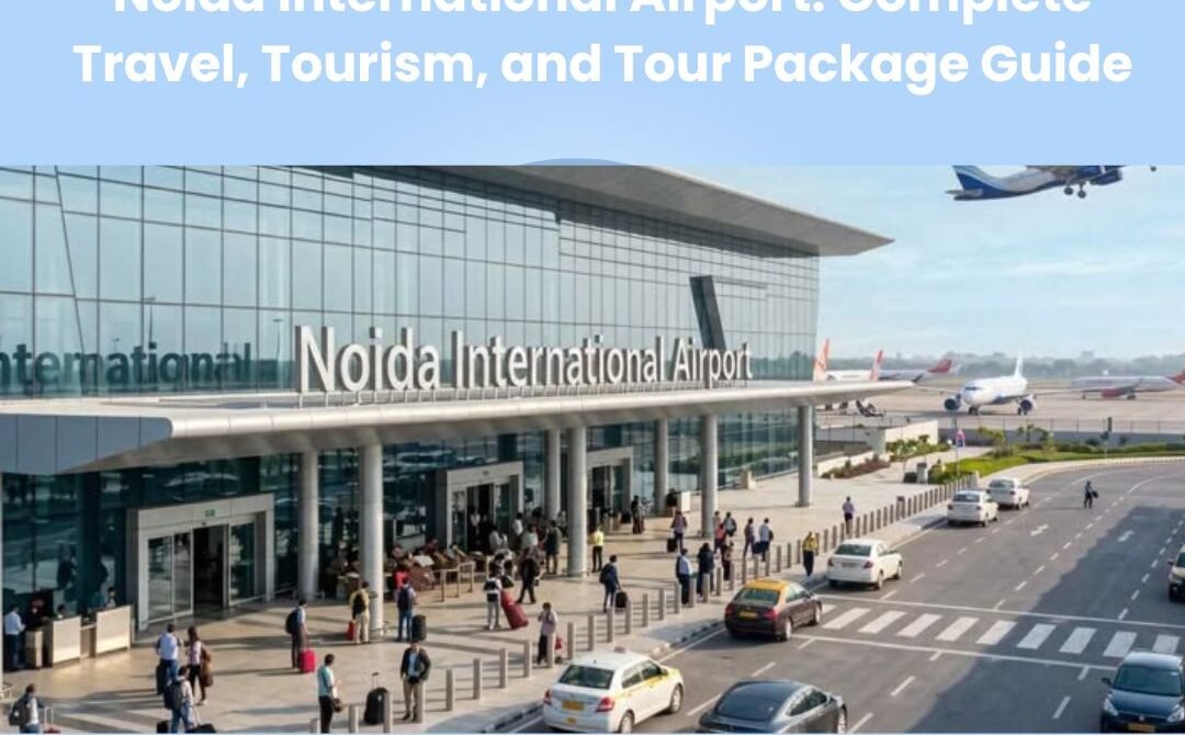Noida International Airport: Complete Travel, Tourism, and Tour Package Guide