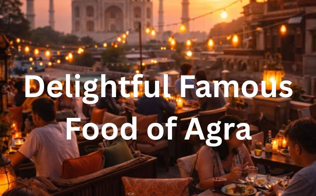Delightful Famous Food of Agra: Complete Food Tour and Travel Guide