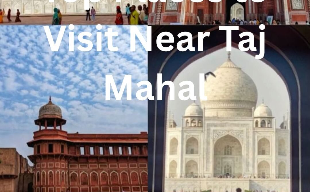 Top Places to Visit Near Taj Mahal
