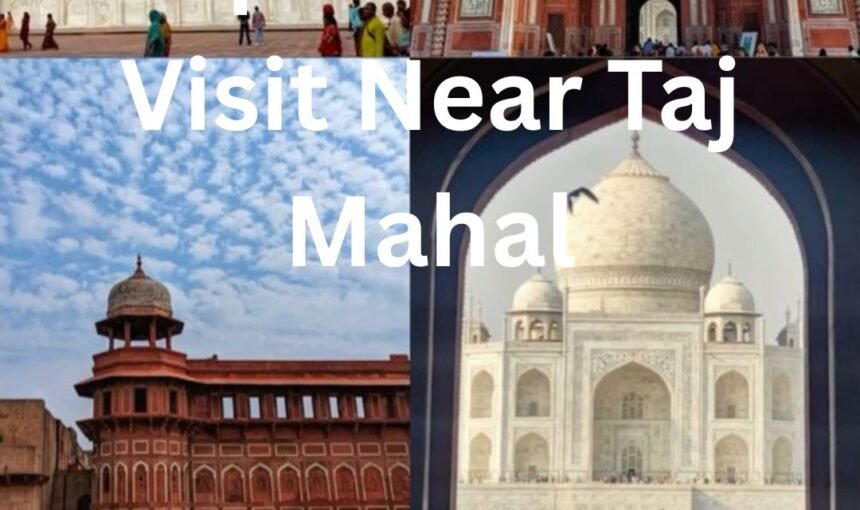 Top Places to Visit Near Taj Mahal