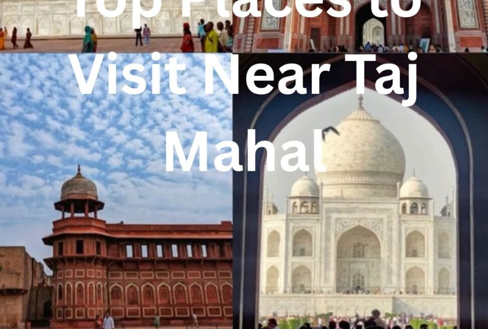 Top Places to Visit Near Taj Mahal